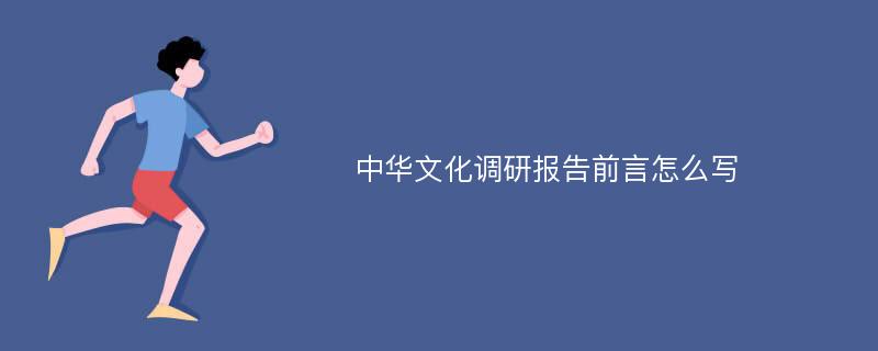 中华文化调研报告前言怎么写