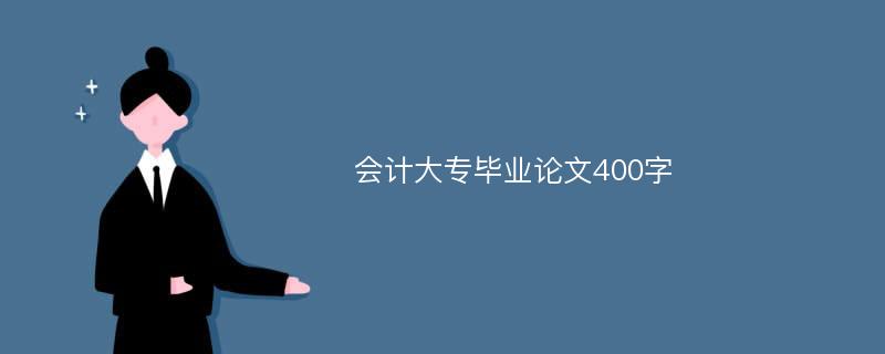 会计大专毕业论文400字