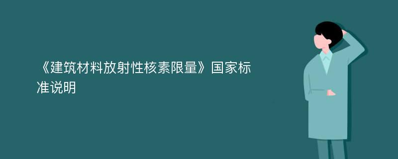 《建筑材料放射性核素限量》国家标准说明