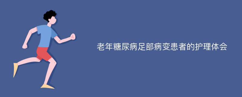 老年糖尿病足部病变患者的护理体会