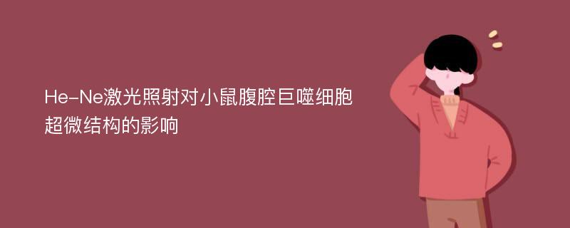 He-Ne激光照射对小鼠腹腔巨噬细胞超微结构的影响