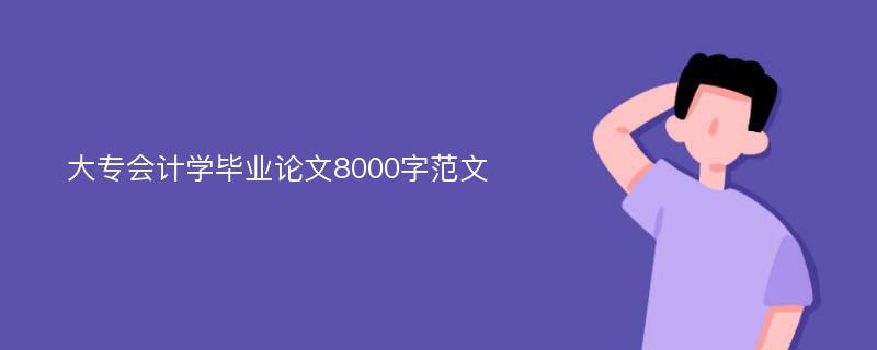 大专会计学毕业论文8000字范文