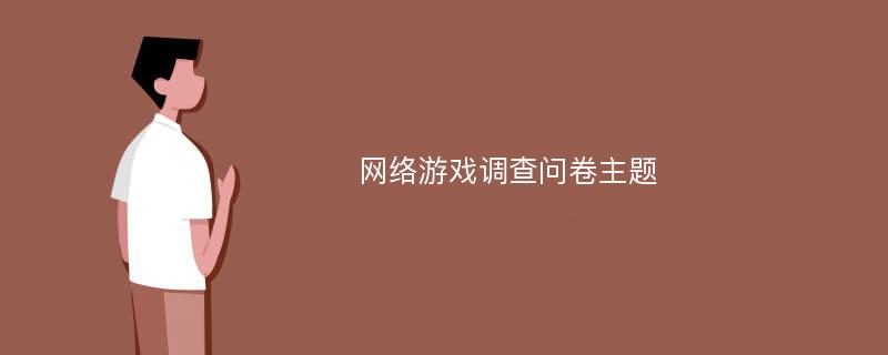 网络游戏调查问卷主题