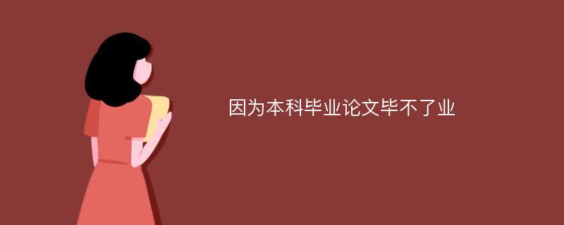 因为本科毕业论文毕不了业