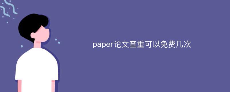 paper论文查重可以免费几次