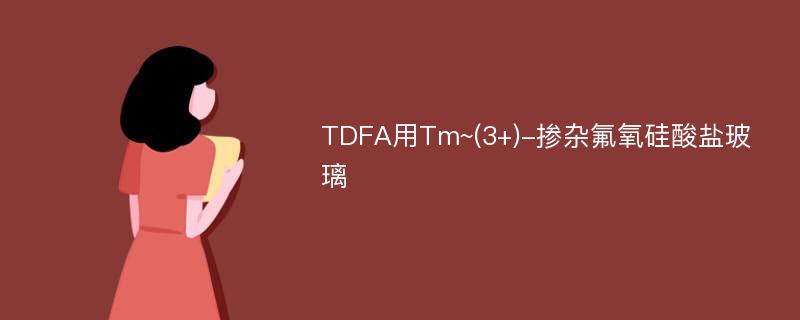 TDFA用Tm~(3+)-掺杂氟氧硅酸盐玻璃