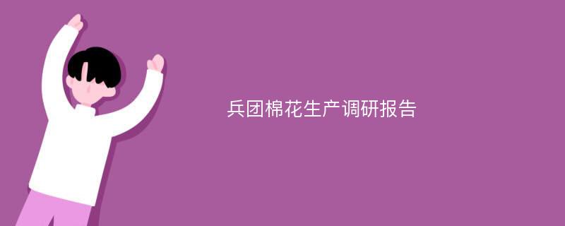 兵团棉花生产调研报告