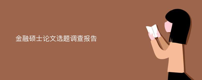 金融硕士论文选题调查报告