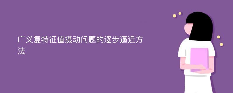 广义复特征值摄动问题的逐步逼近方法