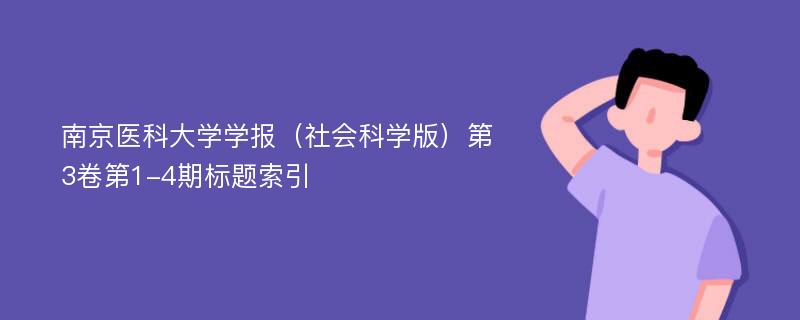 南京医科大学学报（社会科学版）第3卷第1-4期标题索引