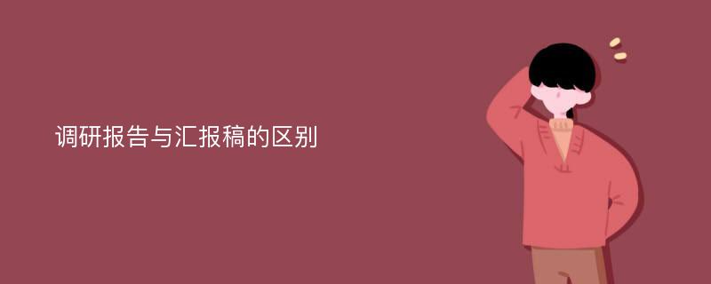 调研报告与汇报稿的区别