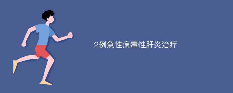 2例急性病毒性肝炎治疗