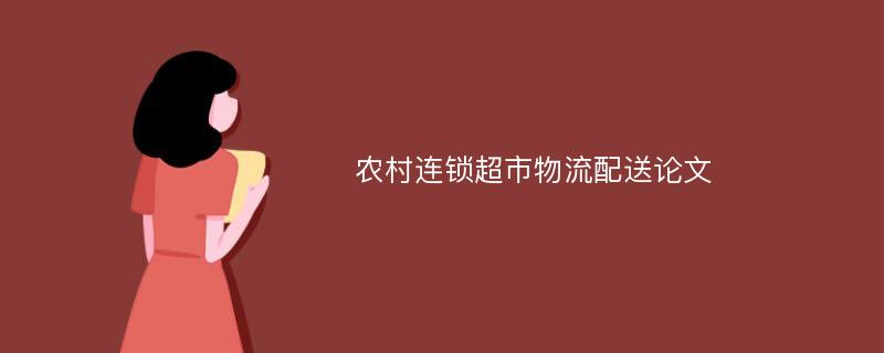 农村连锁超市物流配送论文