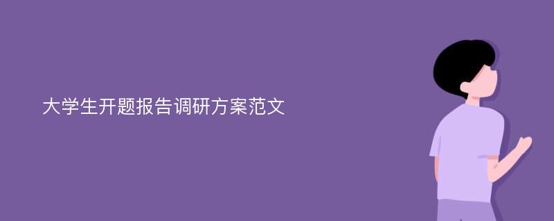 大学生开题报告调研方案范文