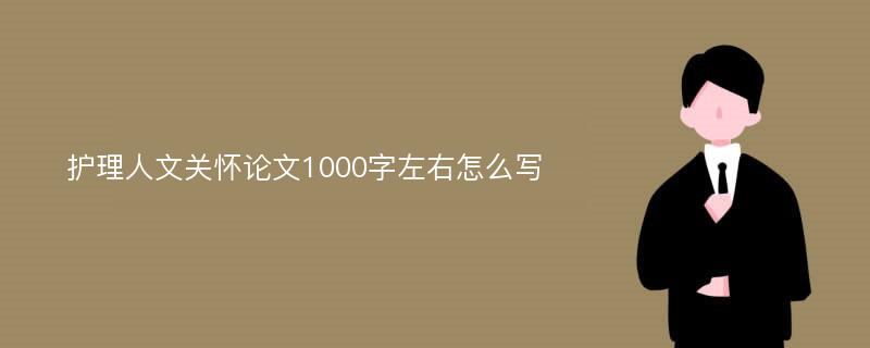 护理人文关怀论文1000字左右怎么写