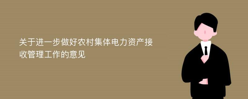 关于进一步做好农村集体电力资产接收管理工作的意见